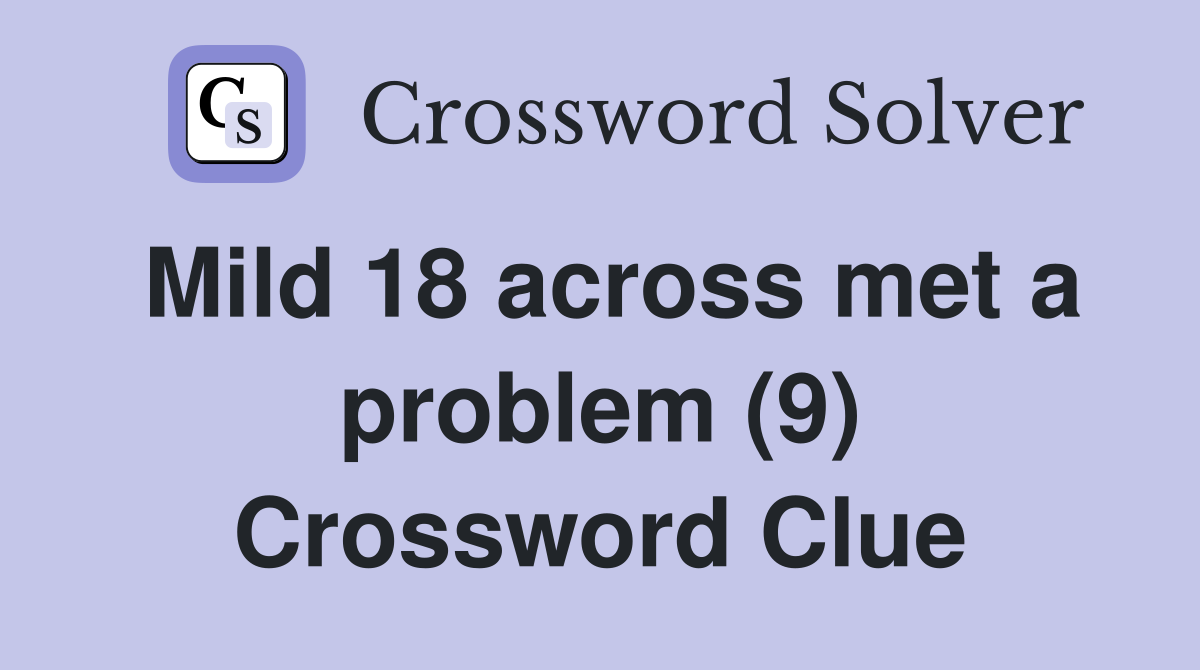 Mild 18 across met a problem (9) Crossword Clue