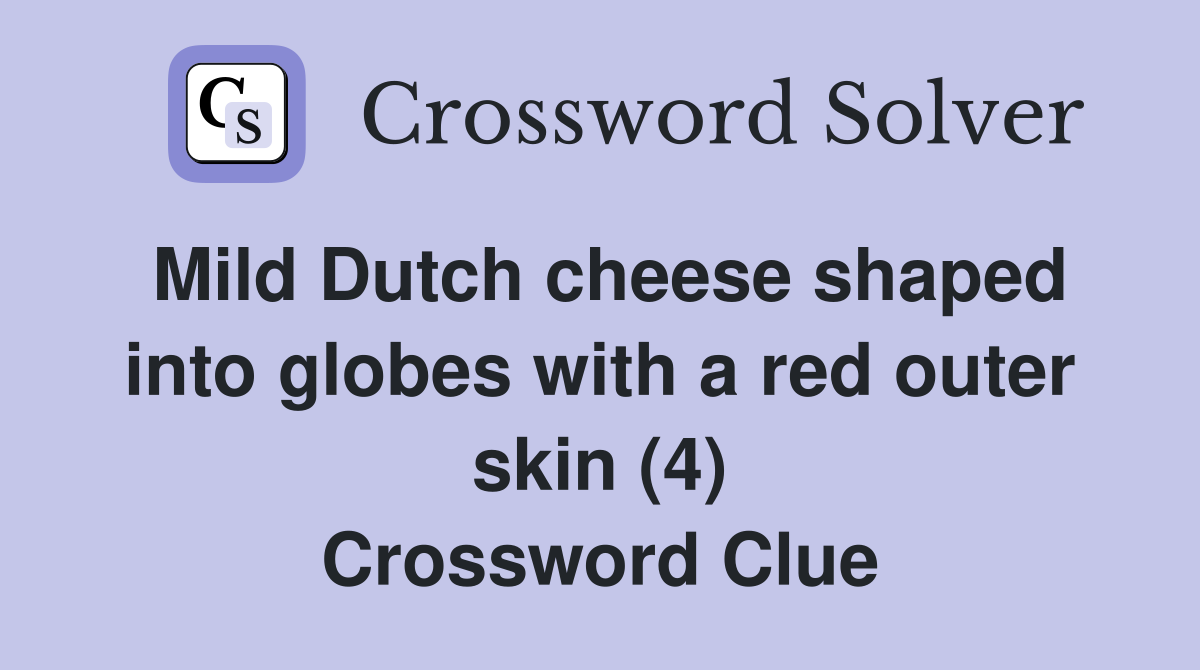 Mild Dutch cheese shaped into globes with a red outer skin (4) Crossword Clue