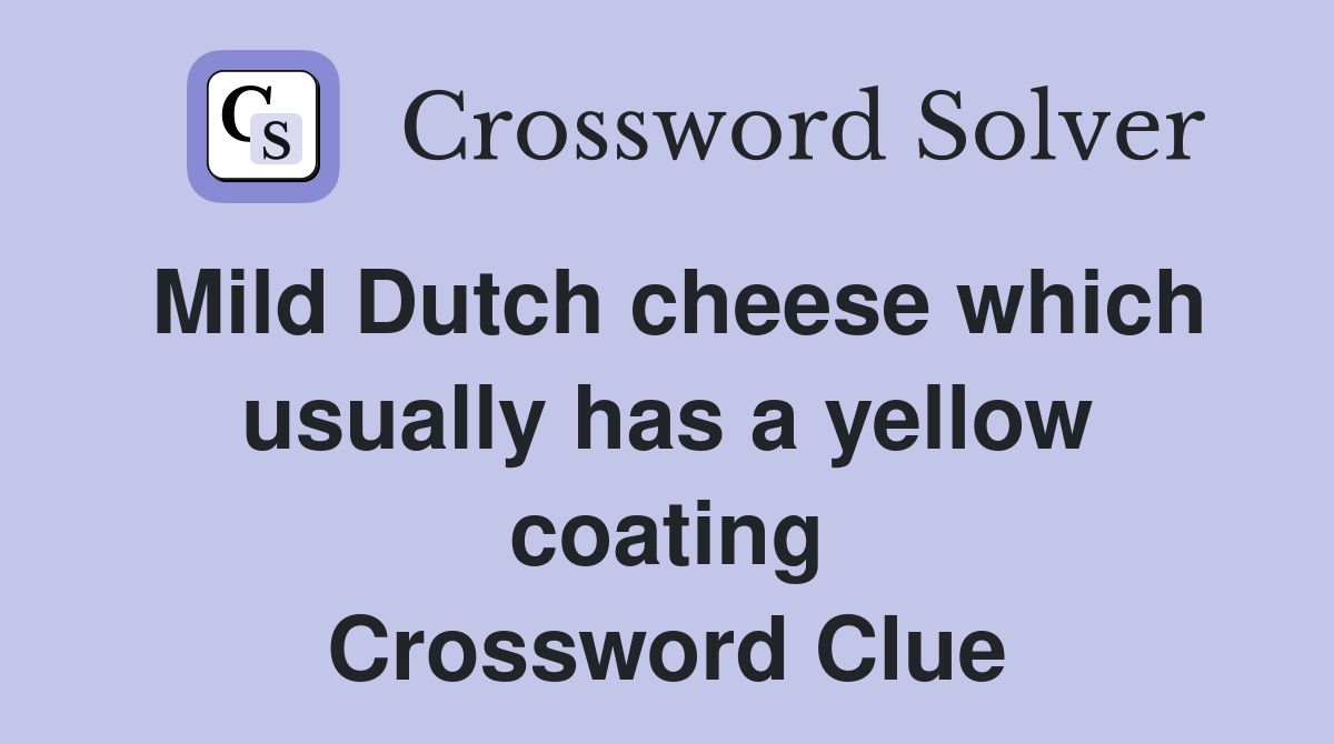 Mild Dutch cheese which usually has a yellow coating Crossword Clue
