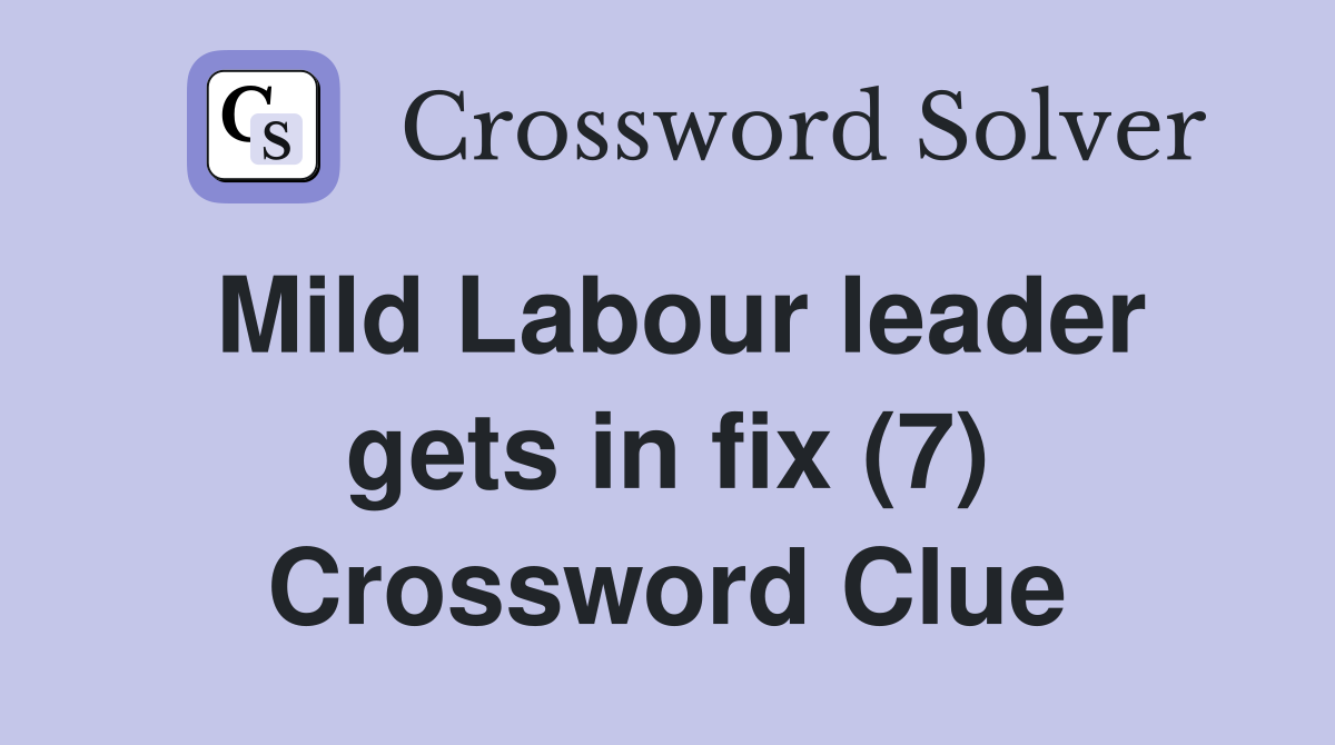 Mild Labour leader gets in fix (7) Crossword Clue