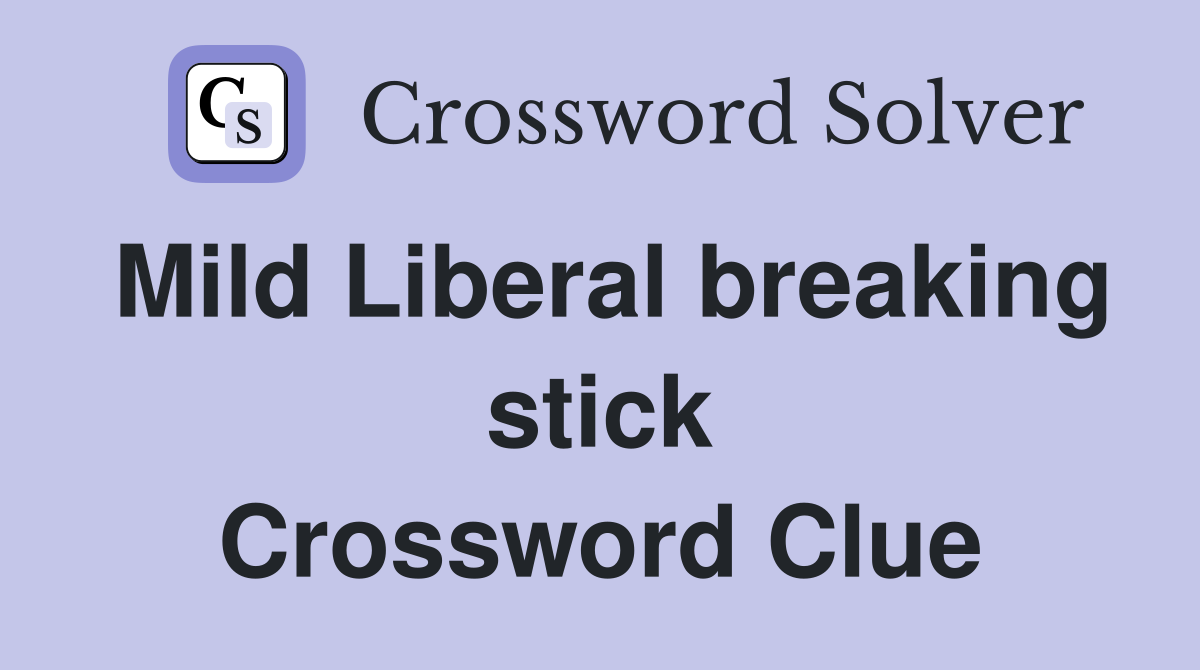Mild Liberal breaking stick Crossword Clue