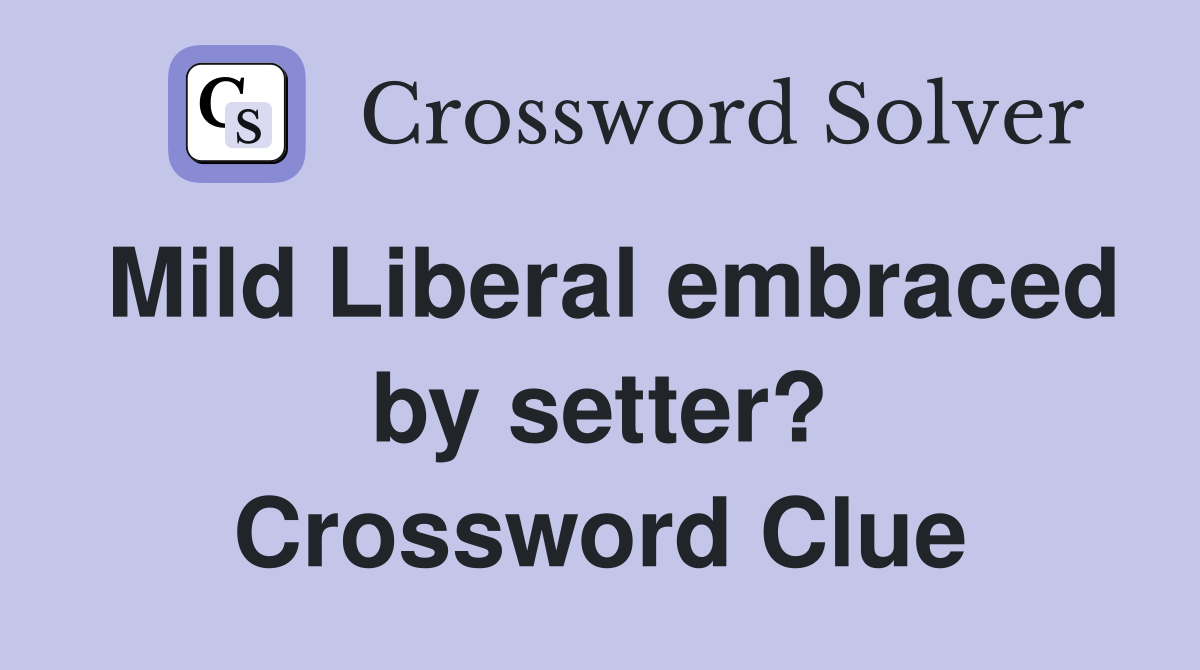 Mild Liberal embraced by setter? Crossword Clue