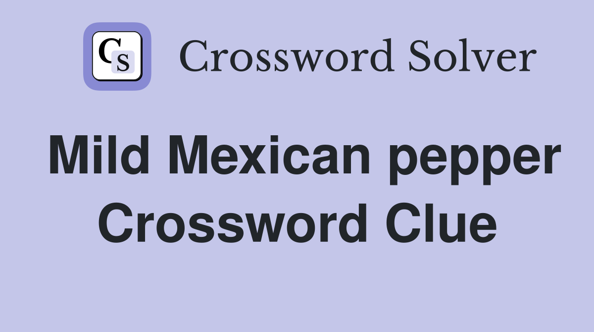 Mild Mexican pepper Crossword Clue