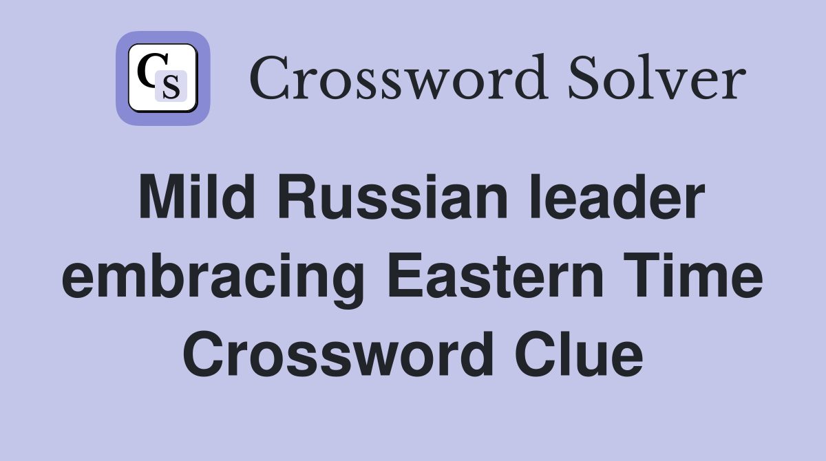 Mild Russian leader embracing Eastern Time Crossword Clue