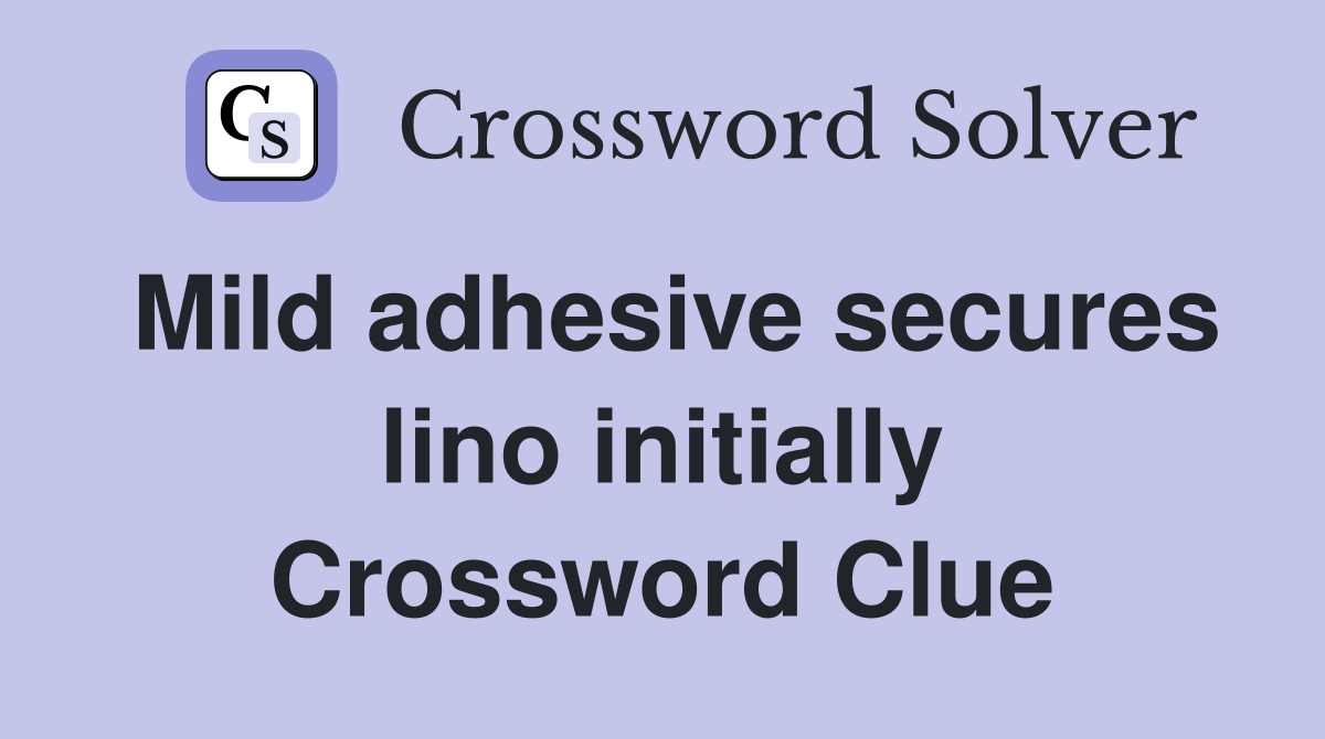 Mild adhesive secures lino initially Crossword Clue