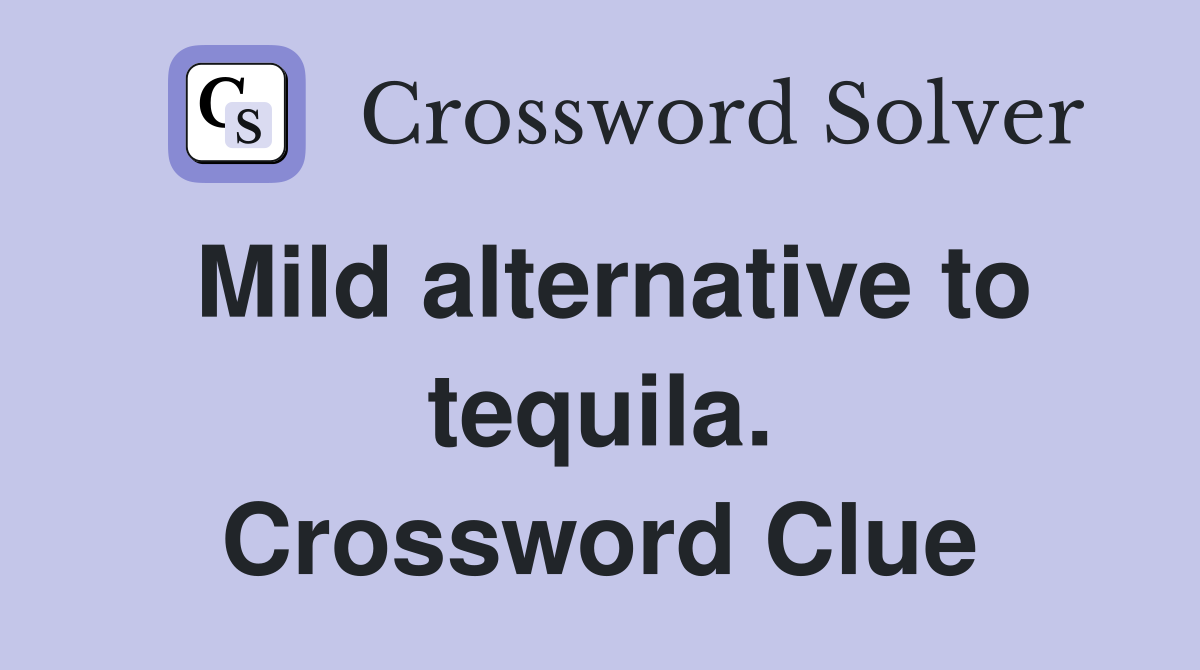 Mild alternative to tequila. Crossword Clue