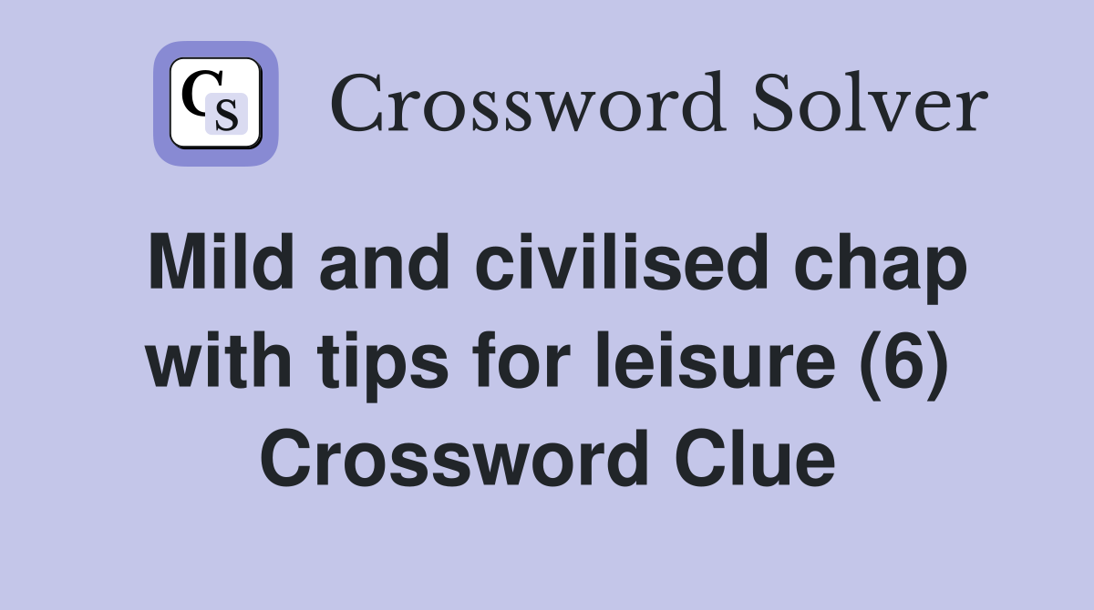 Mild and civilised chap with tips for leisure (6) Crossword Clue