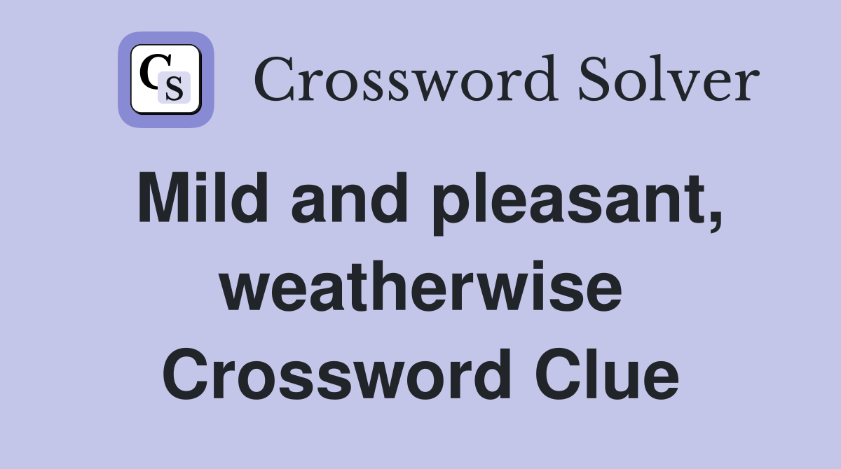 Mild and pleasant, weatherwise Crossword Clue