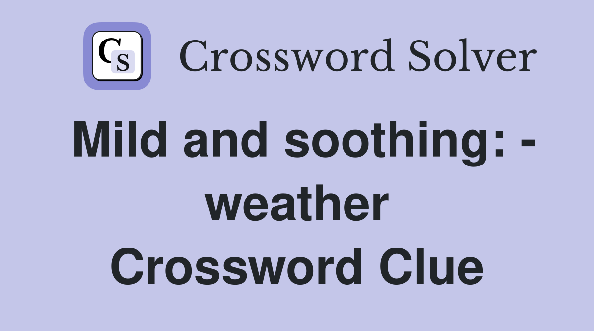 Mild and soothing: - weather Crossword Clue