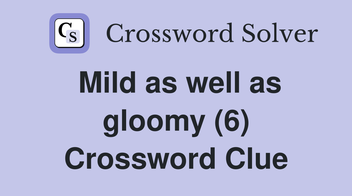 Mild as well as gloomy (6) Crossword Clue