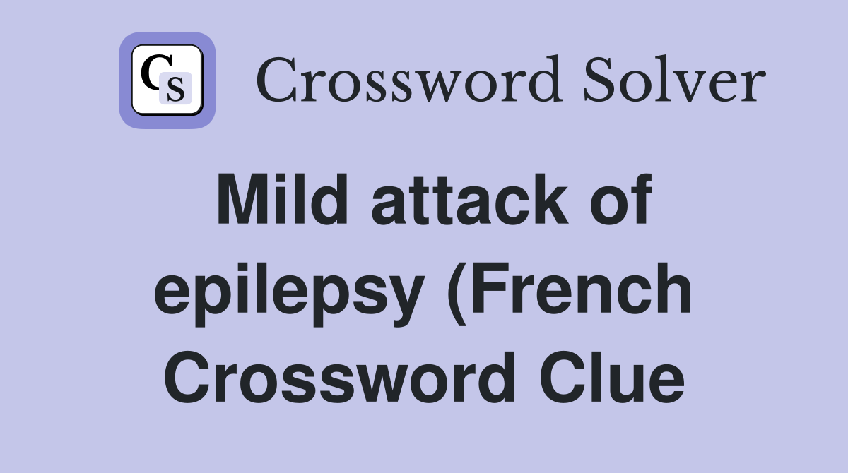Mild attack of epilepsy (French) (5 3) Crossword Clue Answers Mild attack of epilepsy (French) (5 3) Crossword Clue Answers