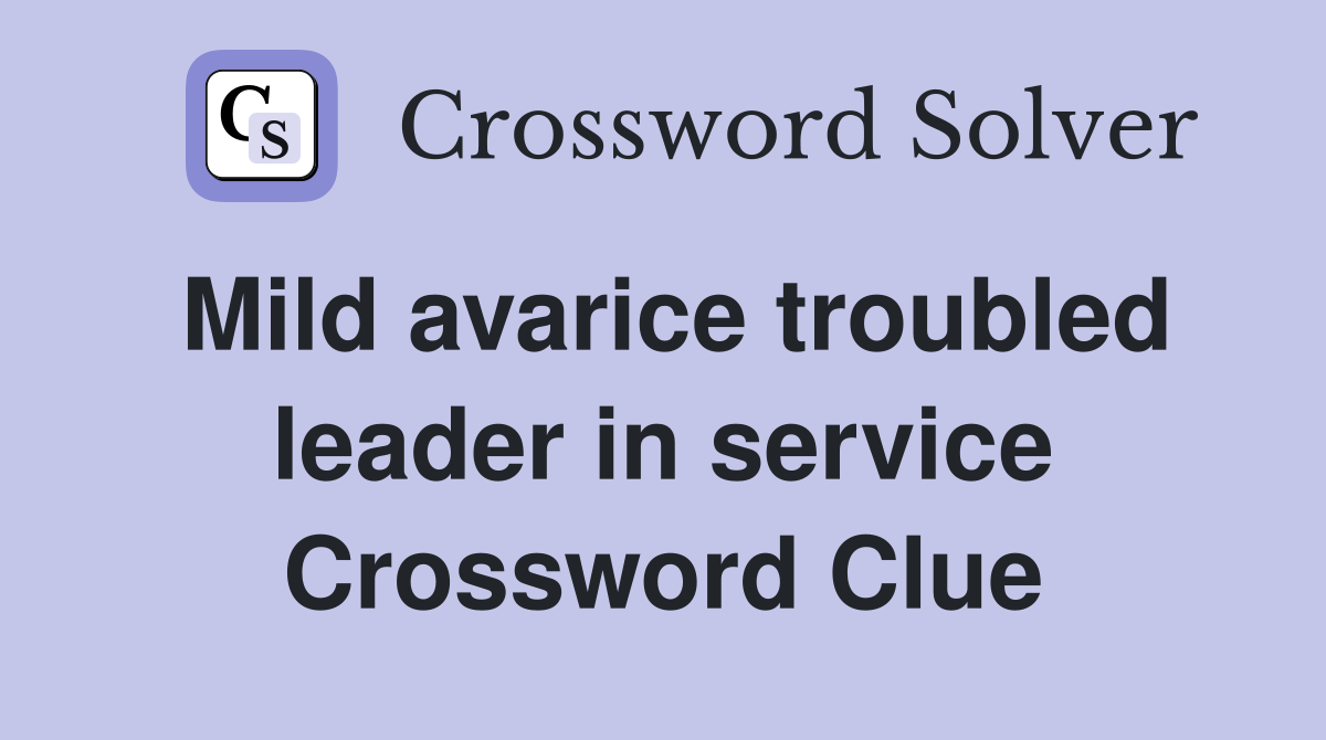 Mild avarice troubled leader in service Crossword Clue
