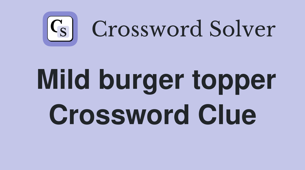 Mild burger topper Crossword Clue