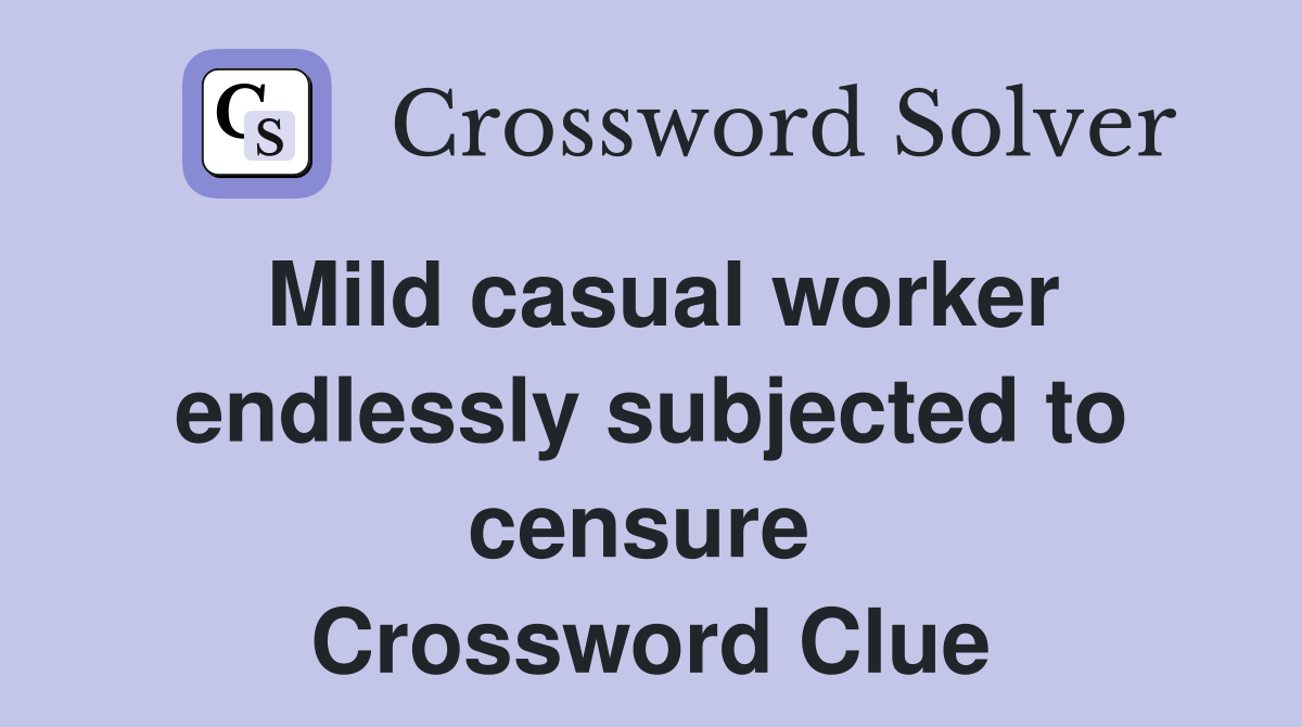 Mild casual worker endlessly subjected to censure  Crossword Clue
