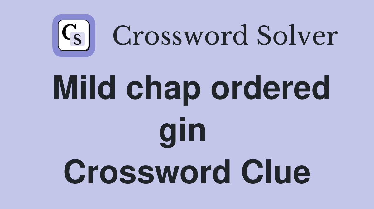 Mild chap ordered gin  Crossword Clue