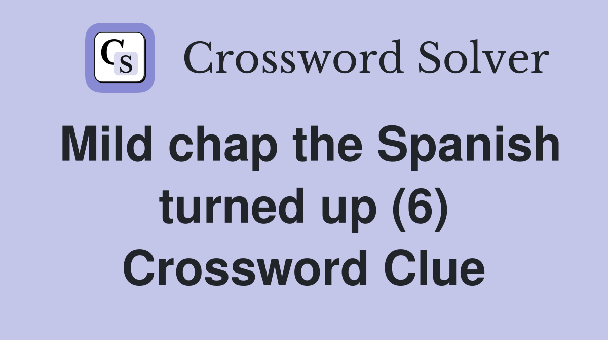 Mild chap the Spanish turned up (6) Crossword Clue