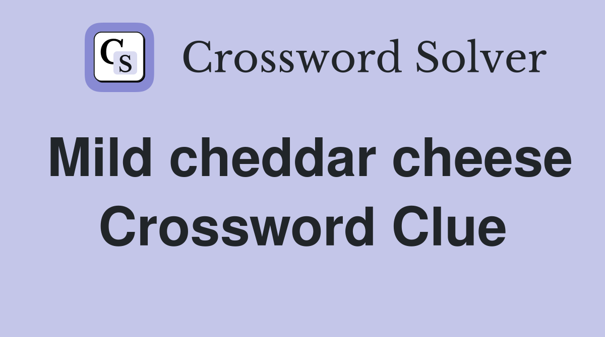 Mild cheddar cheese Crossword Clue