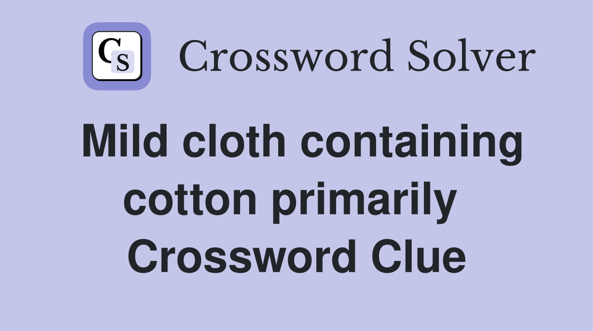 Mild cloth containing cotton primarily  Crossword Clue