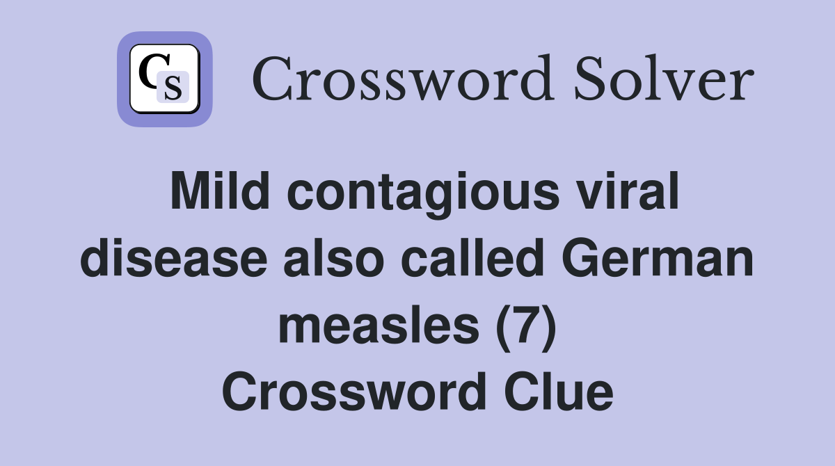 Mild contagious viral disease also called German measles (7) Crossword Clue
