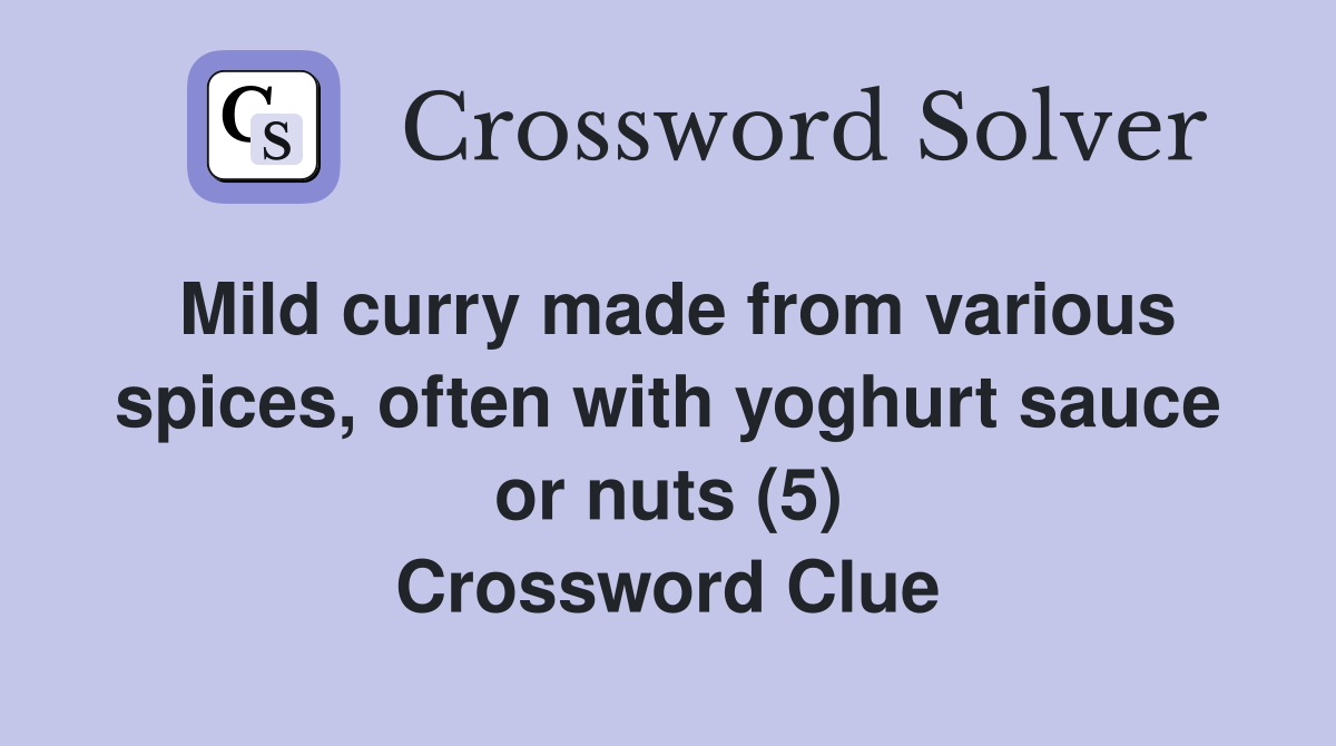 Mild curry made from various spices, often with yoghurt sauce or nuts (5) Crossword Clue