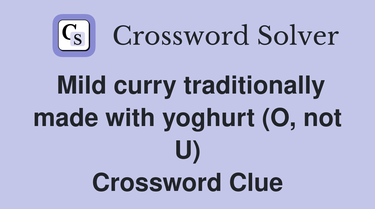 Mild curry traditionally made with yoghurt (O, not U) Crossword Clue
