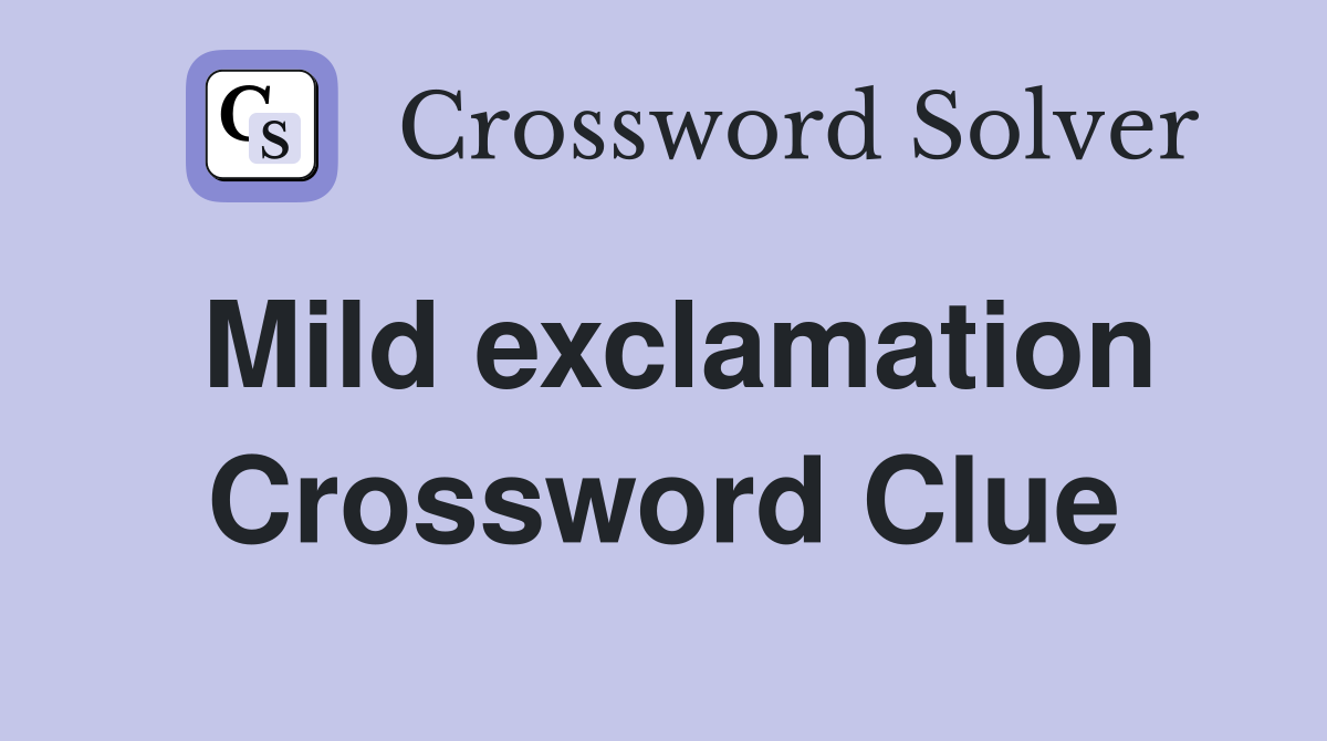 Mild exclamation Crossword Clue