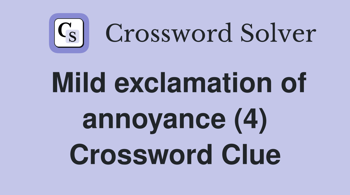 Mild exclamation of annoyance (4) Crossword Clue