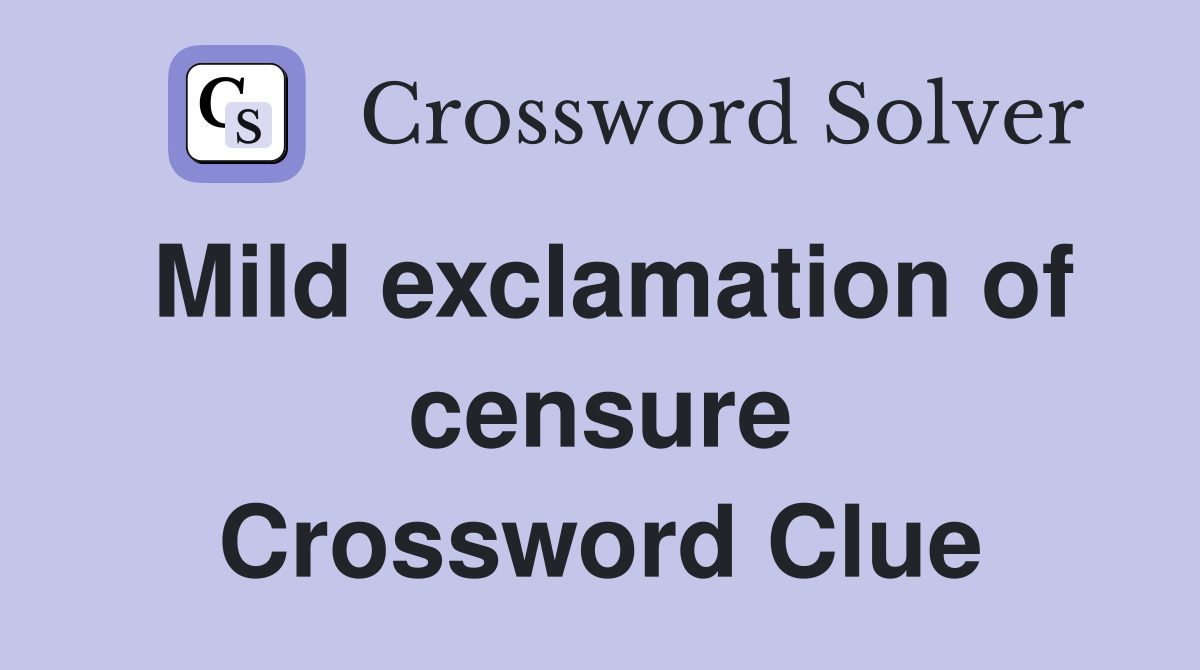 Mild exclamation of censure Crossword Clue