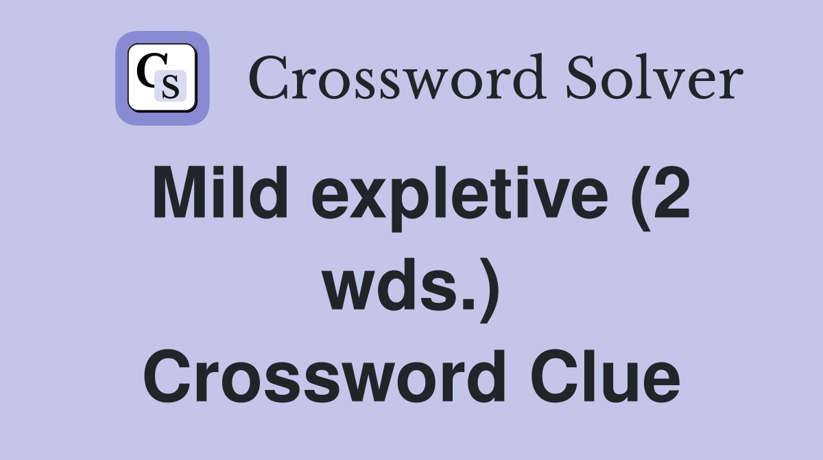 Mild expletive (2 wds.) Crossword Clue