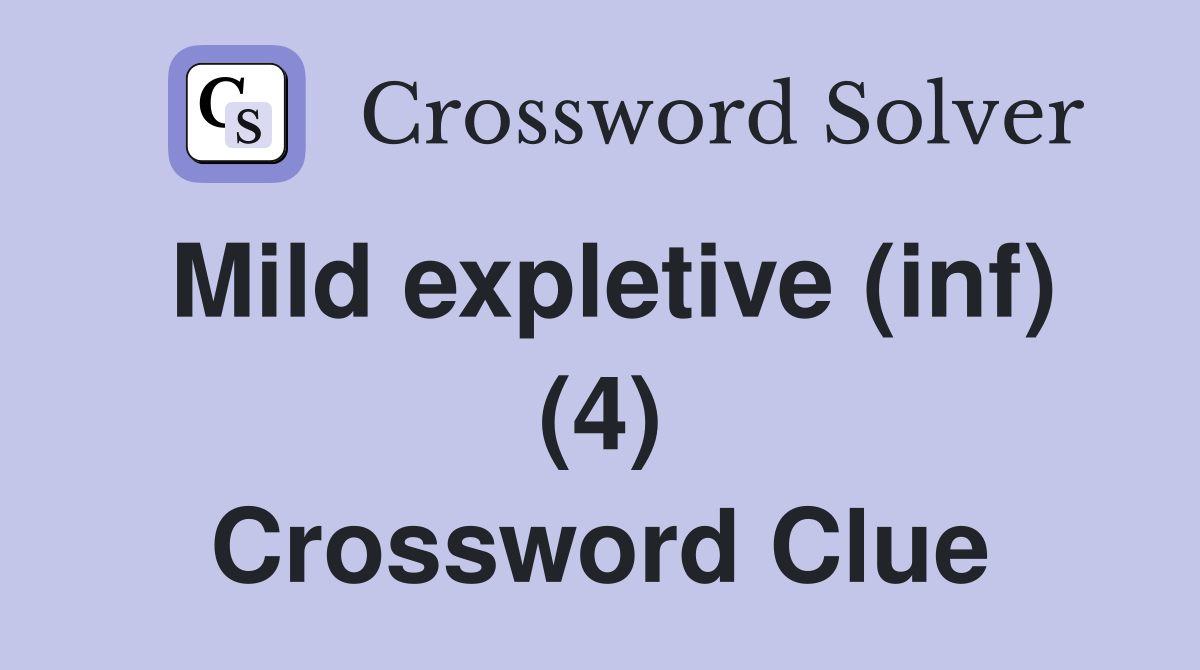 Mild expletive (inf) (4) Crossword Clue