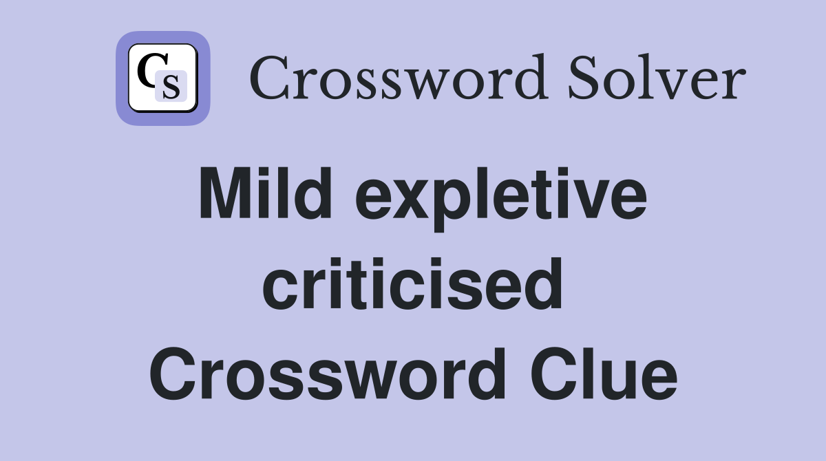 Mild expletive criticised Crossword Clue