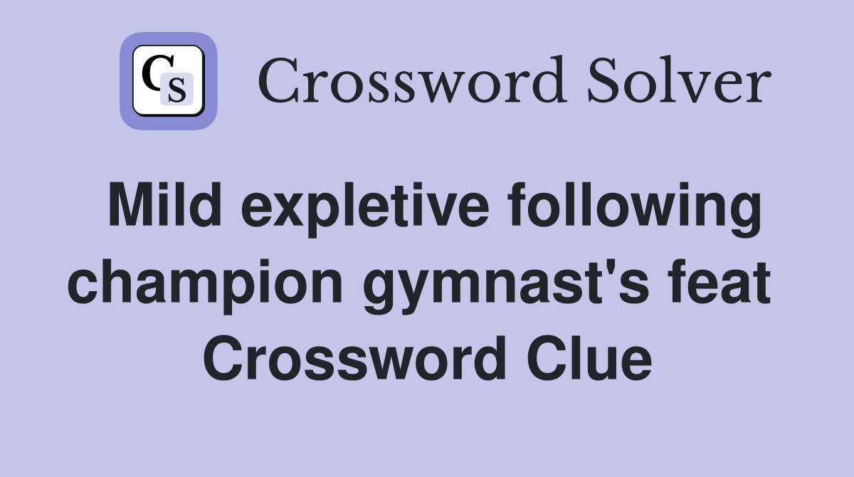 Mild expletive following champion gymnast's feat  Crossword Clue