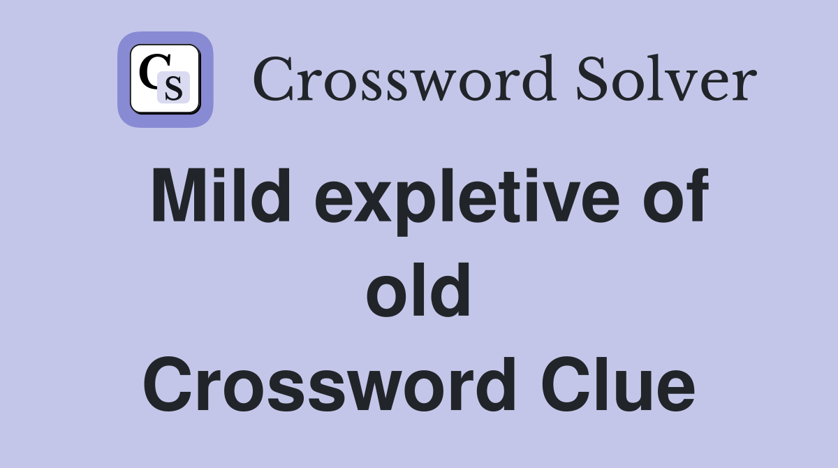 Mild expletive of old Crossword Clue