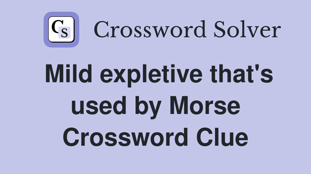 Mild expletive that's used by Morse Crossword Clue