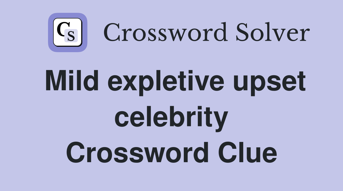 Mild expletive upset celebrity Crossword Clue