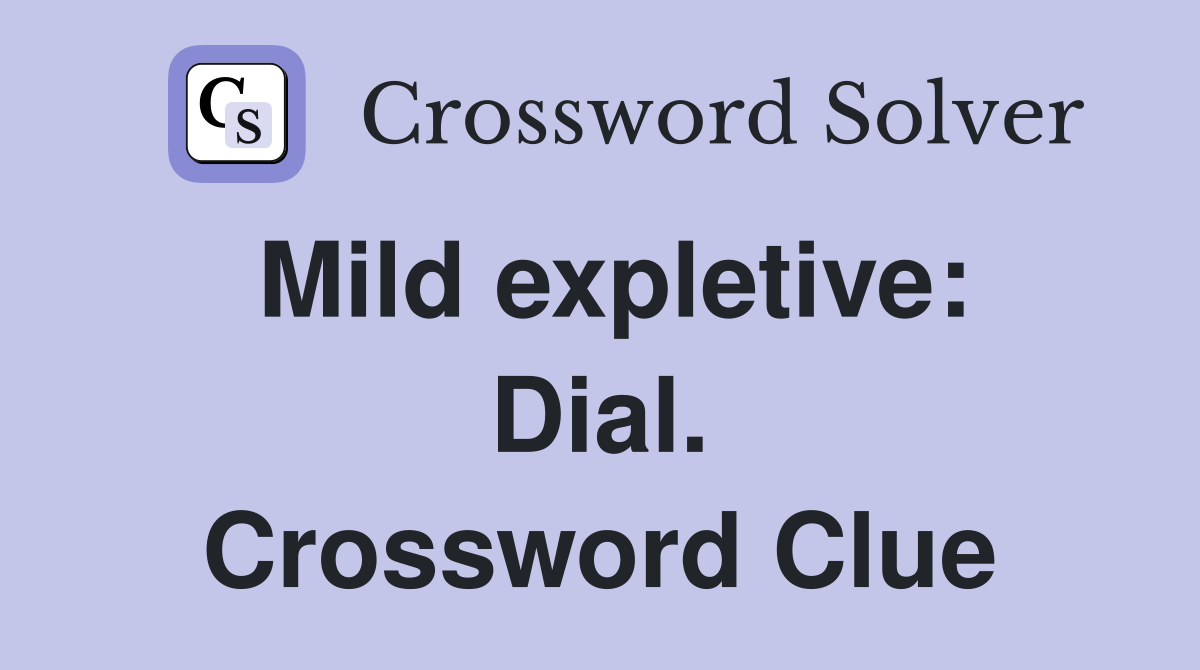 Mild expletive: Dial. Crossword Clue