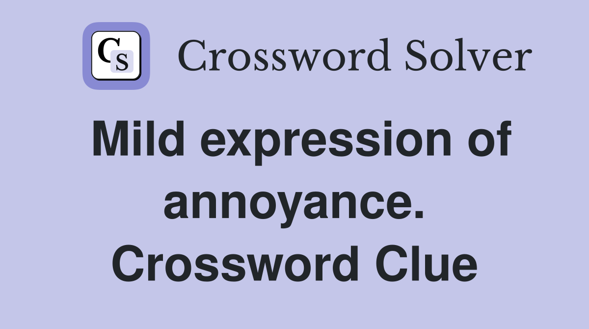 Mild expression of annoyance. Crossword Clue