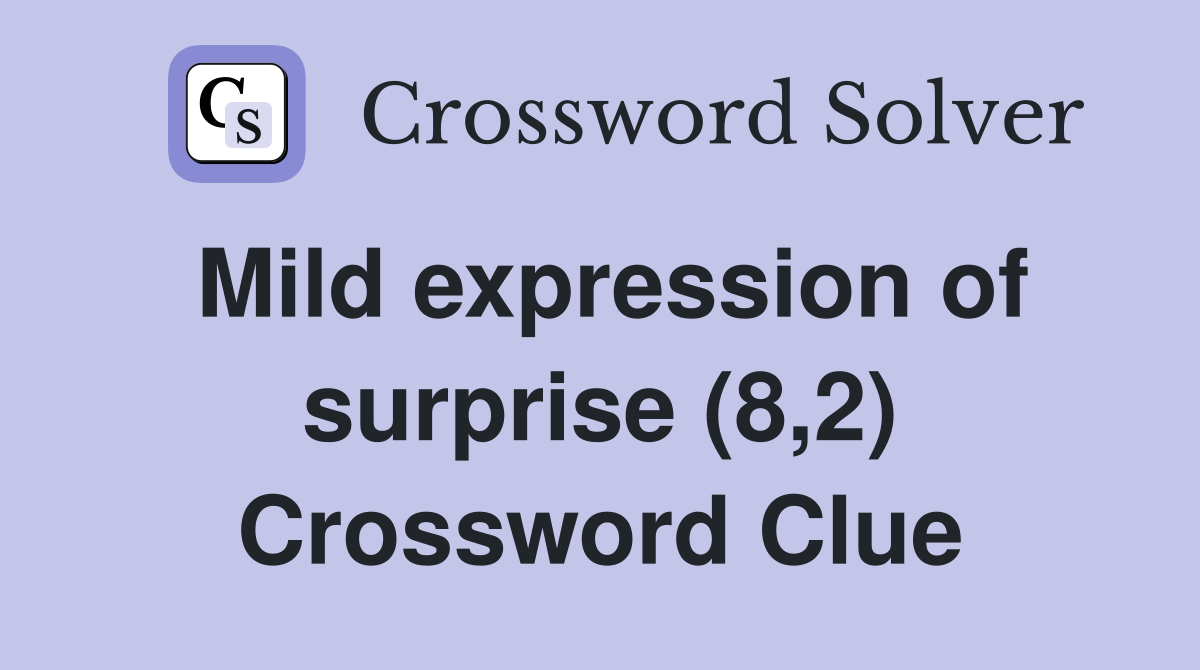 Mild expression of surprise (8,2) Crossword Clue
