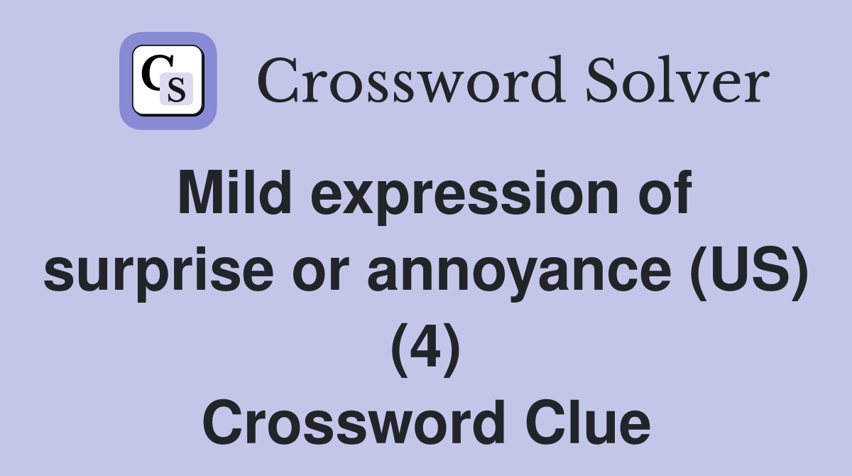 Mild expression of surprise or annoyance (US) (4) Crossword Clue