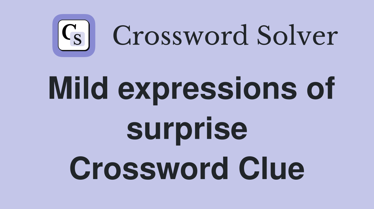 Mild expressions of surprise Crossword Clue