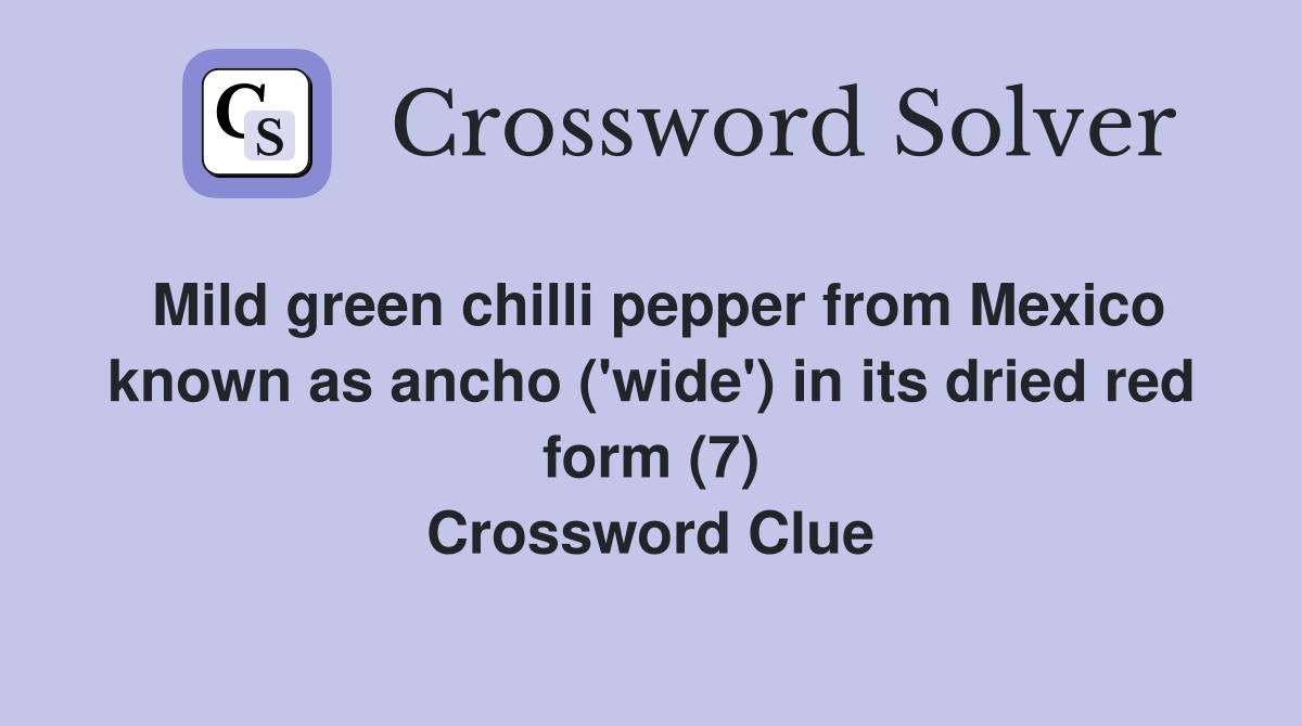 Mild green chilli pepper from Mexico known as ancho ('wide') in its dried red form (7) Crossword Clue
