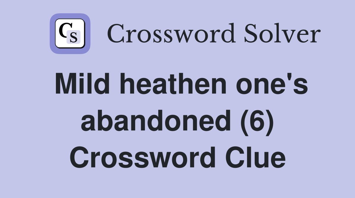 Mild heathen one's abandoned (6) Crossword Clue