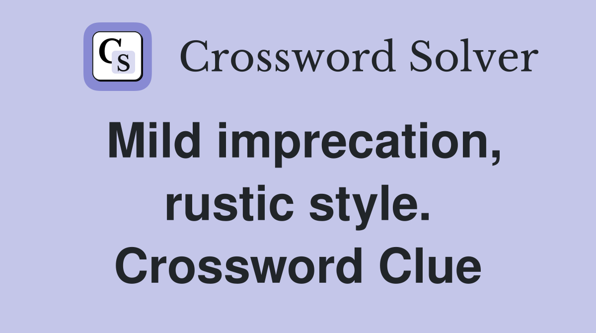 Mild imprecation, rustic style. Crossword Clue
