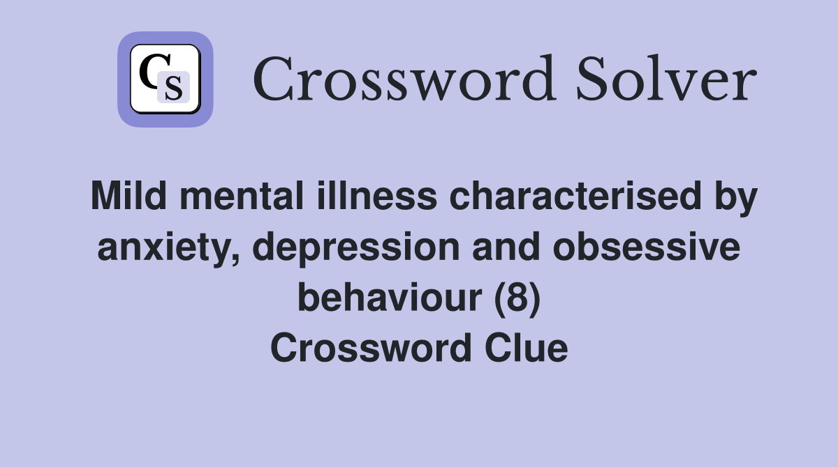 Mild mental illness characterised by anxiety, depression and obsessive behaviour (8) Crossword Clue