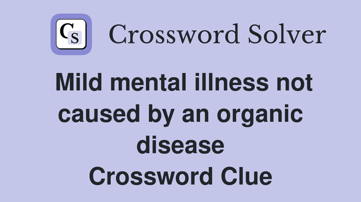 Mild mental illness not caused by an organic disease Crossword Clue