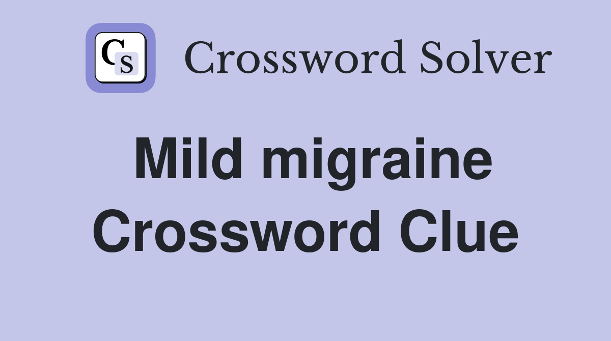 Mild migraine Crossword Clue