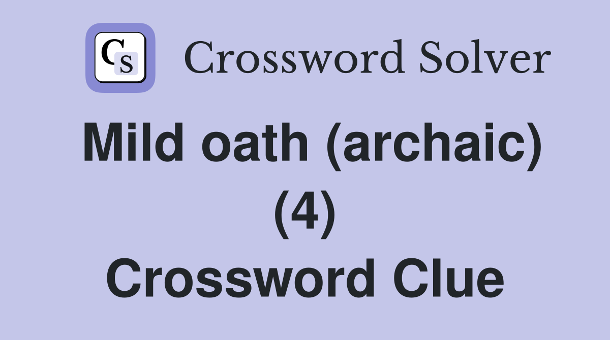 Mild oath (archaic) (4) Crossword Clue