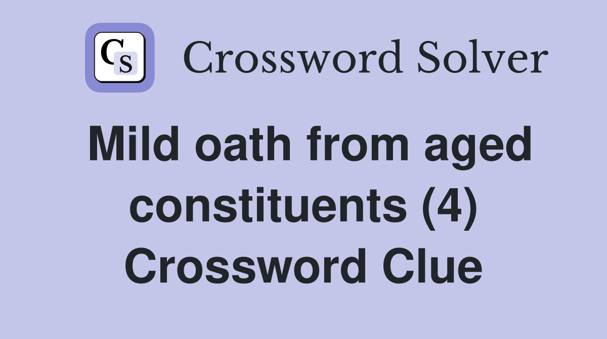 Mild oath from aged constituents (4) Crossword Clue