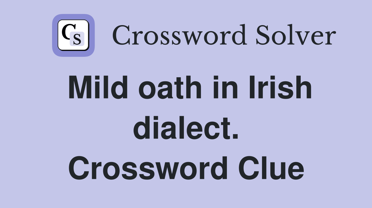 Mild oath in Irish dialect. Crossword Clue