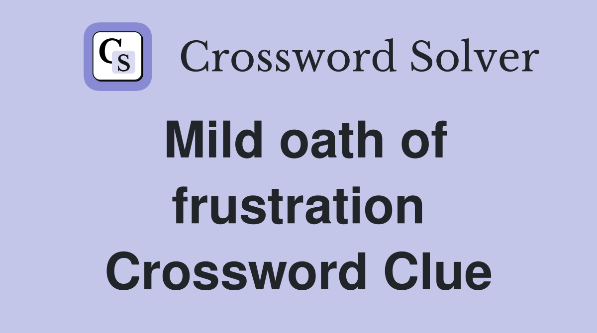 Mild oath of frustration Crossword Clue